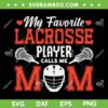 My Favorite Lacrosse Player Calls Me Mom SVG, Sport Mom SVG, Mother Quote DXF SVG PNG EPS