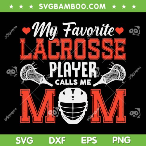 My Favorite Lacrosse Player Calls Me Mom SVG, Sport Mom SVG, Mother Quote DXF SVG PNG EPS