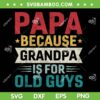 Papa Because Grandpa Is For Old Guys SVG, Funny Father's Day Papa SVG, Papa Quote DXF SVG PNG EPS Papa Because Grandpa Is For Old Guys SVG, Funny Father's Day Papa SVG, Papa Quote DXF SVG PNG EPS