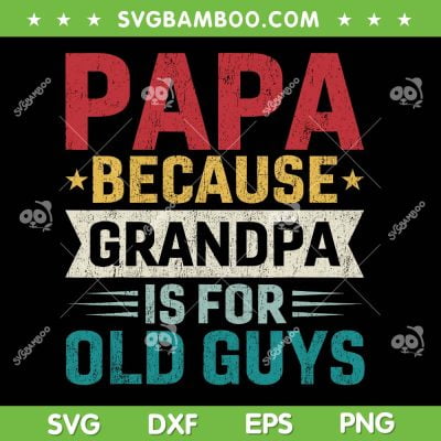 Papa Because Grandpa Is For Old Guys SVG, Funny Father's Day Papa SVG, Papa Quote DXF SVG PNG EPS Papa Because Grandpa Is For Old Guys SVG, Funny Father's Day Papa SVG, Papa Quote DXF SVG PNG EPS
