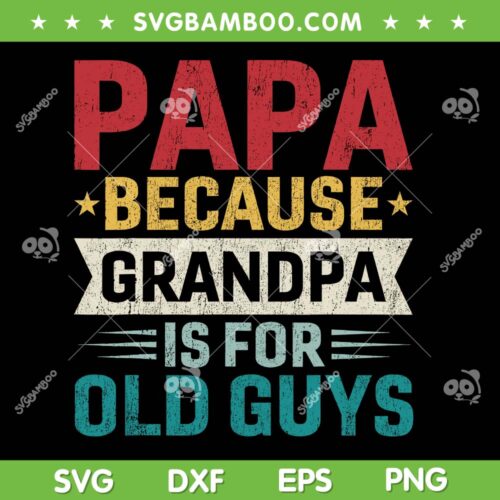 Papa Because Grandpa Is For Old Guys SVG, Funny Father's Day Papa SVG, Papa Quote DXF SVG PNG EPS