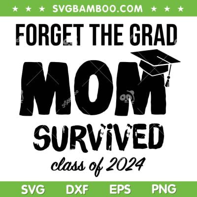 Forget The Grad Mom Survived Class Of 2024 SVG, Proud Mom Of A 2024 Graduate SVG, 2024 Graduation DXF SVG PNG EPS Forget The Grad Mom Survived Class Of 2024 SVG, Proud Mom Of A 2024 Graduate SVG, 2024 Graduation DXF SVG PNG EPS