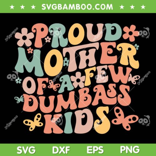 Proud Mother Of A Few Dumbass Kids SVG, Mothers Day SVG, Mom Life Quote DXF SVG PNG EPS