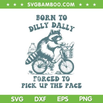 Raccoon Born To Dilly Dally Forced To Pick Up The Pace SVG, Funny Raccoon Quote SVG, Bear Meme DXF SVG PNG EPS Raccoon Born To Dilly Dally Forced To Pick Up The Pace SVG, Funny Raccoon Quote SVG, Bear Meme DXF SVG PNG EPS