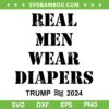 Real Men Wear Diapers Trump 2024 SVG PNG, Donald Trump 2024 USA Flag SVG, Funny Meme DXF SVG PNG EPS