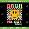 Bruh We Out Teachers SVG PNG, Retro End Of School Year SVG, Teacher Summer DXF SVG PNG EPS