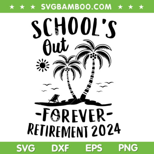 School's Out Forever Retirement 2024 SVG, Gift Retired Teacher SVG, Retirement Teacher 2024 DXF SVG PNG EPS