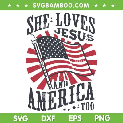 She Loves Jesus And America Too Flag SVG, Christian 4th Of July SVG, July 4th DXF SVG PNG EPS