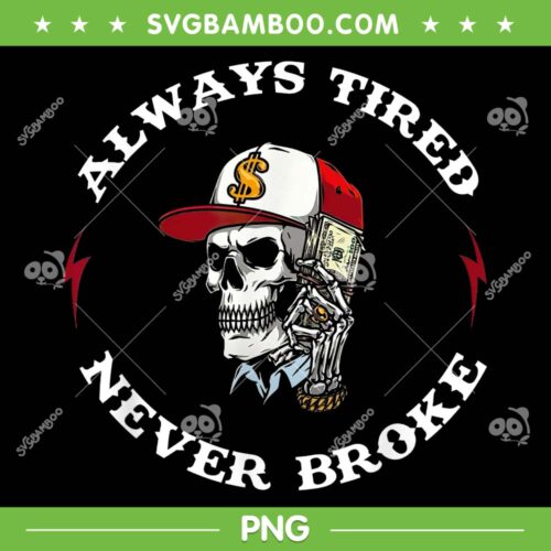 Skull Always Tired Never Broke PNG, Dead Tired Skull PNG, Funny Skeleton PNG