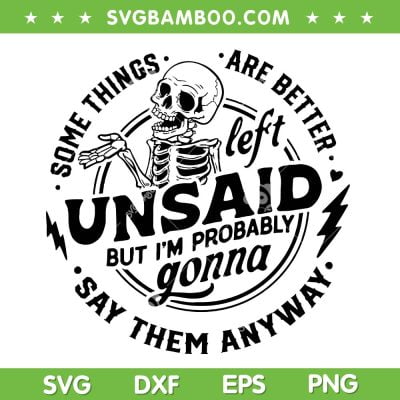 Some Things Are Better Left Unsaid SVG PNG, But I'm Probably Gonna SVG, Say Them Anyway DXF SVG PNG EPS