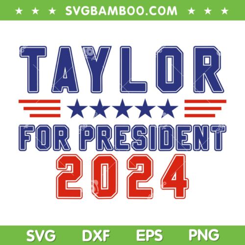 Taylor For President 2024 SVG PNG, Funny Taylor First Name SVG, Presidential Election Campaign DXF SVG PNG EPS