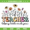 Teacher Helping Little Minds Grow SVG PNG, Teacher Life SVG, Teacher Quote DXF SVG PNG EPS