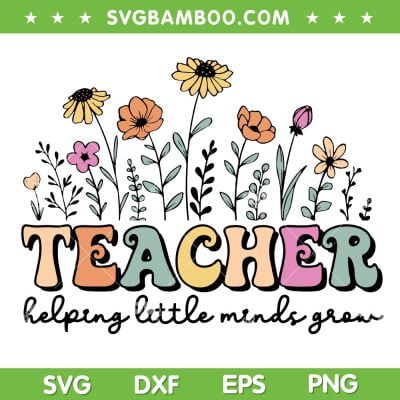 Teacher Helping Little Minds Grow SVG PNG, Teacher Life SVG, Teacher Quote DXF SVG PNG EPS