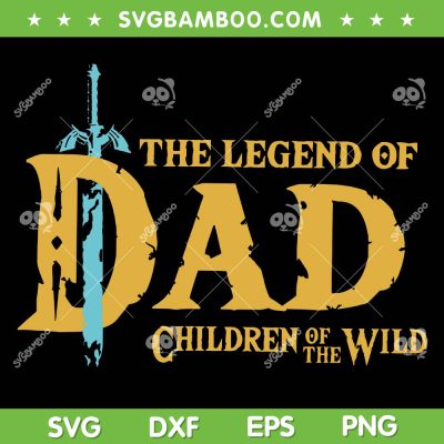 The Legend Of Dad Children Of The Wild SVG, Father's Day SVG, The Man Legend DXF SVG PNG EPS