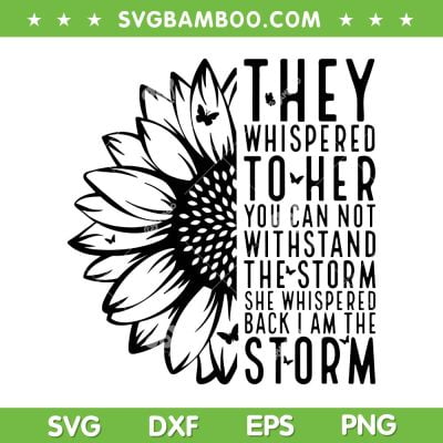 They Whispered To Her SVG PNG, Sunflower You Can't Withstand The Storm SVG, Storm Quote DXF SVG PNG EPS