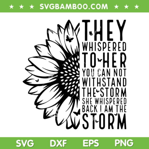 They Whispered To Her SVG PNG, Sunflower You Can't Withstand The Storm SVG, Storm Quote DXF SVG PNG EPS