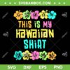 This Is My Hawaiian Shirt SVG PNG, Summer Vacation SVG, Hawaii Summer DXF SVG PNG EPS