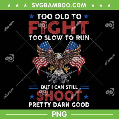 Too Old To Fight Too Slow To Run PNG, But I Can Still Shoot PNG, Pretty Darn Good PNG Too Old To Fight Too Slow To Run PNG, But I Can Still Shoot PNG, Pretty Darn Good PNG