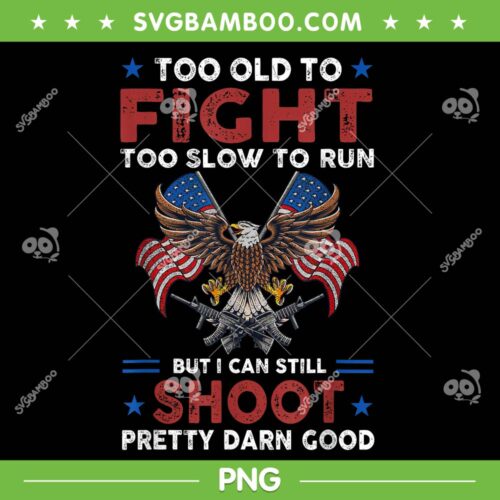 Too Old To Fight Too Slow To Run PNG, But I Can Still Shoot PNG, Pretty Darn Good PNG