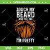 Touch My Beard And Tell Me I'm Pretty SVG, Funny Father's Day SVG, Beard Quote DXF SVG PNG EPS