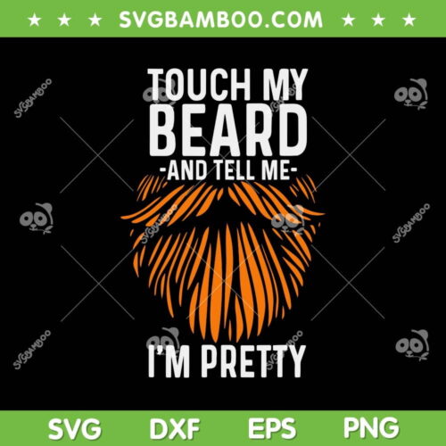Touch My Beard And Tell Me I'm Pretty SVG, Funny Father's Day SVG, Beard Quote DXF SVG PNG EPS