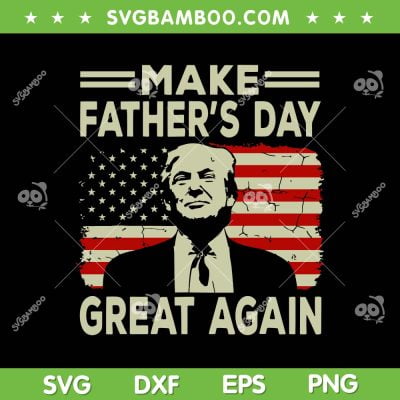 Trump Make Father's Day Great Again SVG, Dad Donald Trump SVG, Retro Trump American Flag DXF SVG PNG EPS Trump Make Father's Day Great Again SVG, Dad Donald Trump SVG, Retro Trump American Flag DXF SVG PNG EPS