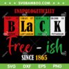 Unapologetically Black FreeIsh Since 1865 SVG, Juneteenth 1865 SVG, Free Ish Since 1865 DXF SVG PNG EPS