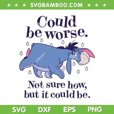 Winnie The Pooh Eeyore Could Be Worse SVG, Not Sure How But It Could Be SVG, Funny Quote DXF SVG PNG EPS