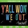 Y'all Won We Out Teacher SVG PNG, Last Day Of School For Teacher SVG, Funny Teacher DXF SVG PNG EPS Y'all Won We Out Teacher SVG PNG, Last Day Of School For Teacher SVG, Funny Teacher DXF SVG PNG EPS