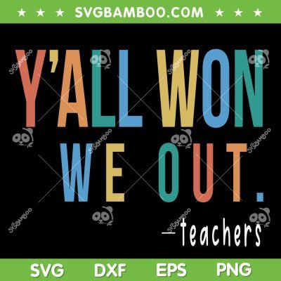 Y'all Won We Out Teacher SVG PNG, Last Day Of School For Teacher SVG, Funny Teacher DXF SVG PNG EPS