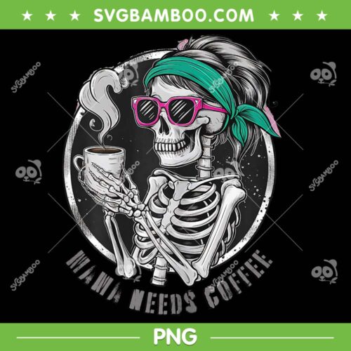 Mom And Cofee Mother's Day 2024 PNG, Skeleton Mama Needs Coffee PNG, Skeleton Mom PNG