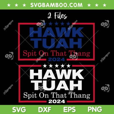 Hawk Tuah SVG PNG, 2 Files Hawk Tuah Spit on that Thang SVG, Viral Election Parody DXF SVG PNG EPS