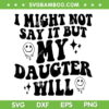 I Might Not Say It But My Daughter Will SVG, Family Humor SVG, Funny Quote DXF SVG PNG EPS I Might Not Say It But My Daughter Will SVG, Family Humor SVG, Funny Quote DXF SVG PNG EPS