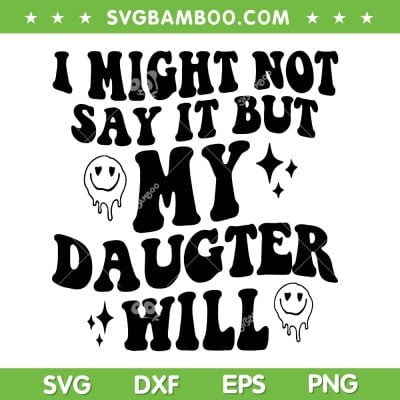 I Might Not Say It But My Daughter Will SVG, Family Humor SVG, Funny Quote DXF SVG PNG EPS