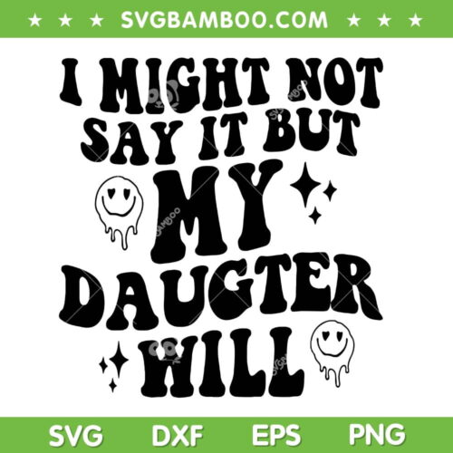 I Might Not Say It But My Daughter Will SVG, Family Humor SVG, Funny Quote DXF SVG PNG EPS