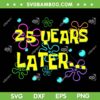 25 Years Later SVG PNG, 25th Birthday Party SVG, 25 Year Old DXF SVG PNG EPS 25 Years Later SVG PNG, 25th Birthday Party SVG, 25 Year Old DXF SVG PNG EPS
