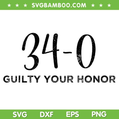 34 0 Guilty Your Honor SVG PNG, Guilty Verdict 34 to 0 Felony Counts SVG, Trump Guilty DXF SVG PNG EPS