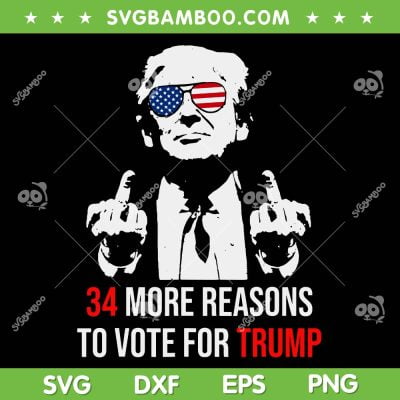 34 More Reasons To Vote For Trump SVG, Donald Trump Convicted Felon SVG PNG 34 More Reasons To Vote For Trump SVG, Donald Trump Convicted Felon SVG PNG