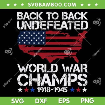 Back To Back Undefeated World War Champs SVG, Funny 4th Of July SVG PNG