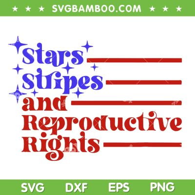 4th Of July Stars Stripes And Reproductive Rights SVG, 4th Of July Quote SVG PNG 4th Of July Stars Stripes And Reproductive Rights SVG, 4th Of July Quote SVG PNG