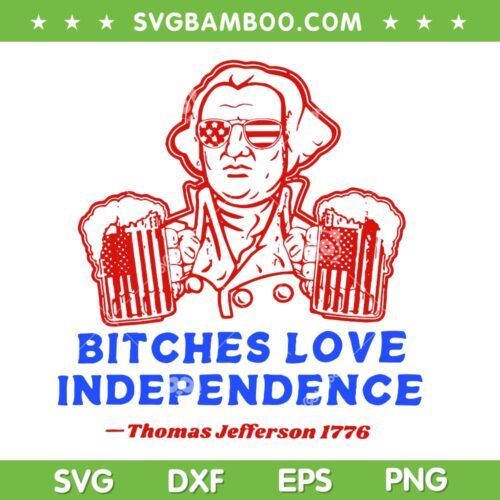 Bitches Love Independence SVG PNG, Thomas Jefferson 1776 SVG, Independence Day DXF SVG PNG EPS