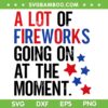 A Lot Of Fireworks Going On At The Moment SVG, Funny 4th Of July Quote SVG PNG A Lot Of Fireworks Going On At The Moment SVG, Funny 4th Of July Quote SVG PNG
