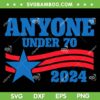 Anyone under 70 Campaign 2024 SVG PNG, Under 70 2024 SVG, Funny Election DXF SVG PNG EPS Anyone under 70 Campaign 2024 SVG PNG, Under 70 2024 SVG, Funny Election DXF SVG PNG EPS
