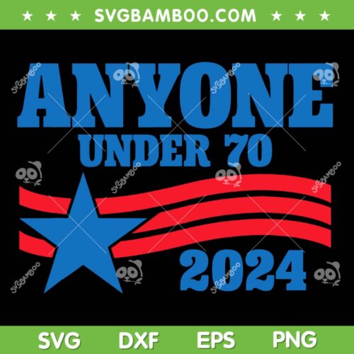 Anyone under 70 Campaign 2024 SVG PNG, Under 70 2024 SVG, Funny Election DXF SVG PNG EPS