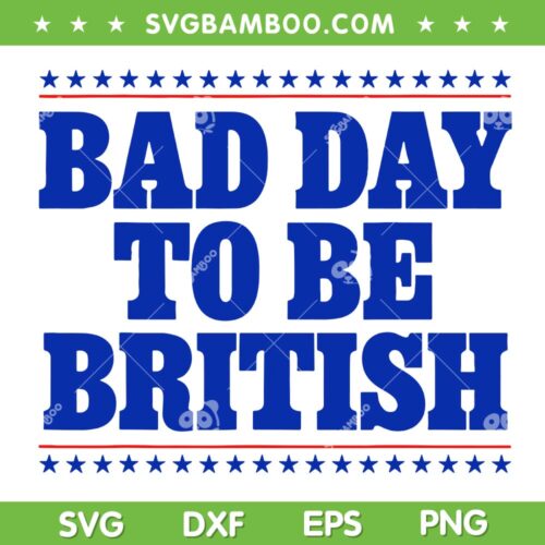 Bad Day To Be British SVG PNG, Funny 4th Of July SVG, Humor Quote DXF SVG PNG EPS