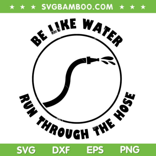 Be Like Water Run Through The Hose SVG, Water Hose SVG, Funny Hose Quote DXF SVG PNG EPS