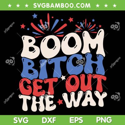 Boom Bitch Get Out The Way SVG PNG, 4th Of July Fireworks SVG, July 4th Celebration DXF SVG PNG EPS