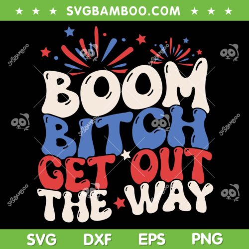 Boom Bitch Get Out The Way SVG PNG, 4th Of July Fireworks SVG, July 4th Celebration DXF SVG PNG EPS