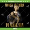 Women Are Born To Serve Men PNG, Christian Boss Girl PNG, Christian And God PNG Women Are Born To Serve Men PNG, Christian Boss Girl PNG, Christian And God PNG