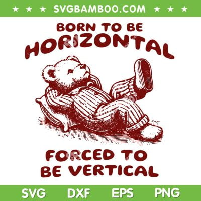 Born To Be Horizontal Forced To Be Vertical SVG, Funny Bear Quote SVG, Cute Animal Meme DXF SVG PNG EPS Born To Be Horizontal Forced To Be Vertical PNG, Funny Bear Quote SVG, Cute Animal Meme DXF SVG PNG EPS